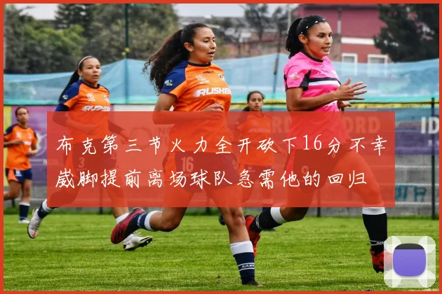 布克第三节火力全开砍下16分不幸崴脚提前离场球队急需他的回归