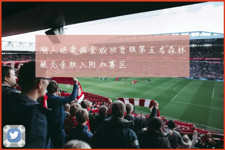 湖人逆袭掘金成功晋级第五名森林狼无奈跌入附加赛区