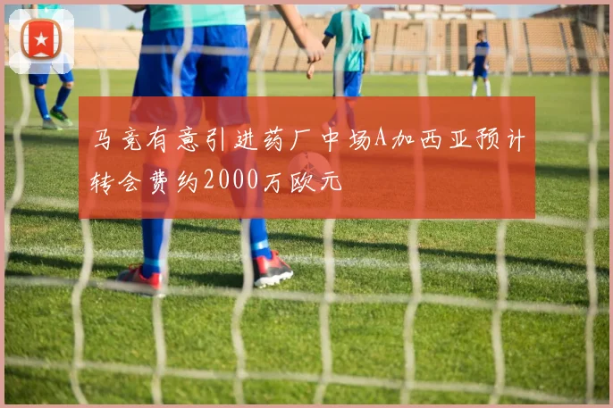 马竞有意引进药厂中场A加西亚预计转会费约2000万欧元